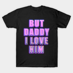 but daddy i love him T-Shirt